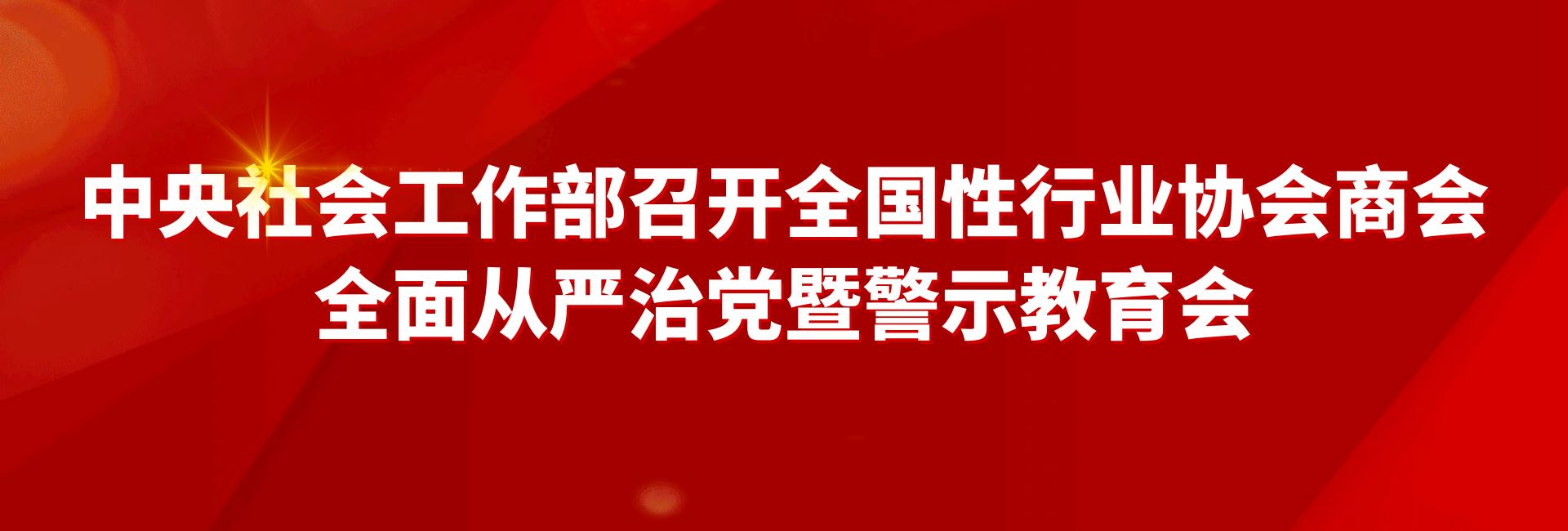 【党建工作】中央社会工作部召开全国性行业协会商会全面从严治党暨警示教育会